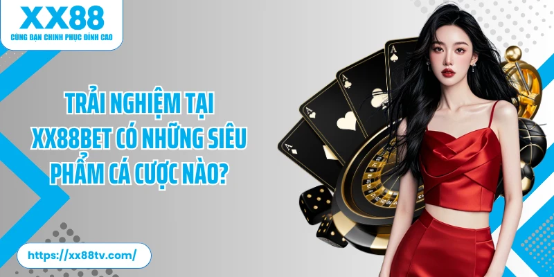 Trải nghiệm tại XX88bet có những siêu phẩm cá cược nào