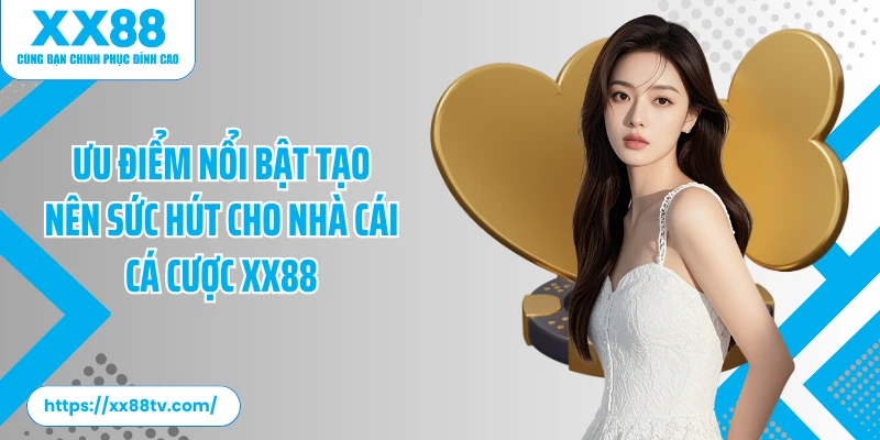 Ưu điểm nổi bật tạo nên sức hút cho nhà cái cá cược XX88